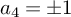 a 4 equals plus or minus 1