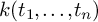 k left parenthesis t 1 comma midline horizontal ellipsis comma t Subscript n Baseline right parenthesis