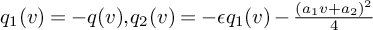 q 1 left parenthesis v right parenthesis equals minus q left parenthesis v right parenthesis comma q 2 left parenthesis v right parenthesis equals minus epsilon q 1 left parenthesis v right parenthesis minus StartFraction left parenthesis a 1 v plus a 2 right parenthesis squared Over 4 EndFraction