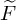 upper F overtilde