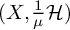 left parenthesis upper X comma StartFraction 1 Over mu EndFraction script upper H right parenthesis