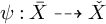 psi colon upper X overbar right dashed arrow ̌ upper X