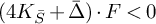 left parenthesis 4 upper K Subscript upper S overbar Baseline plus upper Delta overbar right parenthesis dot upper F less than 0