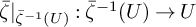 zeta overbar vertical bar Subscript ModifyingAbove caret With bar zeta negative 1 left parenthesis upper U right parenthesis Baseline colon ModifyingAbove caret With bar zeta negative 1 left parenthesis upper U right parenthesis right arrow upper U