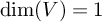 backslash dimension left parenthesis upper V right parenthesis equals 1