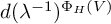 d left parenthesis lamda Superscript negative 1 Baseline right parenthesis Superscript upper Phi Super Subscript upper H Superscript left parenthesis upper V right parenthesis