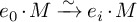 e 0 dot upper M backslash xrightarrow tilde e Subscript i Baseline dot upper M