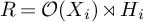 upper R equals script upper O left parenthesis upper X Subscript i Baseline right parenthesis right normal factor semidirect product upper H Subscript i