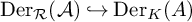 backslash operatorname upper D e r Subscript script upper R Baseline left parenthesis script upper A right parenthesis right arrow with hook backslash operatorname upper D e r Subscript upper K Baseline left parenthesis upper A right parenthesis