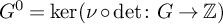upper G Superscript 0 Baseline equals backslash kernel left parenthesis nu ring backslash det colon upper G right arrow double struck upper Z right parenthesis