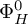 upper Phi Subscript upper H Superscript 0
