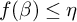 f left parenthesis beta right parenthesis less than or equals eta