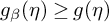 g Subscript beta Baseline left parenthesis eta right parenthesis greater than or equals g left parenthesis eta right parenthesis