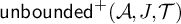 backslash operatorname u n b o u n d e d Superscript plus Baseline left parenthesis script upper A comma upper J comma script upper T right parenthesis