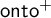 backslash operatorname o n t o Superscript plus