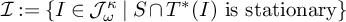 script upper I colon equals StartSet upper I element of upper J Subscript omega Superscript kappa Baseline vertical bar upper S intersection upper T Superscript asterisk Baseline left parenthesis upper I right parenthesis isstationary EndSet