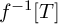 f Superscript negative 1 Baseline upper T