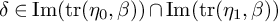 delta element of backslash operatorname im left parenthesis backslash operatorname trace left parenthesis eta 0 comma beta right parenthesis right parenthesis intersection backslash operatorname im left parenthesis backslash operatorname trace left parenthesis eta 1 comma beta right parenthesis right parenthesis