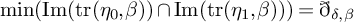 min left parenthesis backslash o p e r a t o r n a m e backslash c o d e x upper F o n t upper R o m a n im left parenthesis backslash o p e r a t o r n a m e backslash c o d e x upper F o n t upper R o m a n trace left parenthesis eta 0 comma beta right parenthesis right parenthesis intersection backslash o p e r a t o r n a m e backslash c o d e x upper F o n t upper R o m a n im left parenthesis backslash o p e r a t o r n a m e backslash c o d e x upper F o n t upper R o m a n trace left parenthesis eta 1 comma beta right parenthesis right parenthesis right parenthesis equals ð Subscript delta comma beta