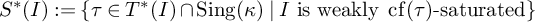 upper S Superscript asterisk Baseline left parenthesis upper I right parenthesis colon equals StartSet tau element of upper T Superscript asterisk Baseline left parenthesis upper I right parenthesis intersection backslash operatorname upper S i n g left parenthesis kappa right parenthesis vertical bar upper I isweakly backslash operatorname c f left parenthesis tau right parenthesis minus saturated EndSet