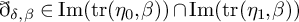 ð Subscript delta comma beta Baseline element of backslash operatorname im left parenthesis backslash operatorname trace left parenthesis eta 0 comma beta right parenthesis right parenthesis intersection backslash operatorname im left parenthesis backslash operatorname trace left parenthesis eta 1 comma beta right parenthesis right parenthesis