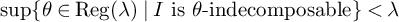 ModifyingBelow sup With left brace right brace theta element of backslash operatorname upper R e g left parenthesis lamda right parenthesis vertical bar upper I is theta minus indecomposable right brace less than lamda