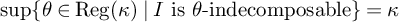 ModifyingBelow sup With left brace right brace theta element of backslash operatorname upper R e g left parenthesis kappa right parenthesis vertical bar upper I is theta minus indecomposable right brace equals kappa