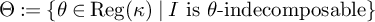 upper Theta colon equals StartSet theta element of backslash operatorname upper R e g left parenthesis kappa right parenthesis vertical bar upper I is theta minus indecomposable EndSet