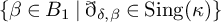 StartSet beta element of upper B 1 vertical bar ð Subscript delta comma beta Baseline element of backslash operatorname upper S i n g left parenthesis kappa right parenthesis EndSet