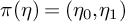 pi left parenthesis eta right parenthesis equals left parenthesis eta 0 comma eta 1 right parenthesis