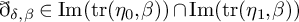 ð Subscript delta comma beta Baseline element of backslash operatorname im left parenthesis backslash operatorname trace left parenthesis eta 0 comma beta right parenthesis right parenthesis intersection backslash operatorname im left parenthesis backslash operatorname trace left parenthesis eta 1 comma beta right parenthesis right parenthesis