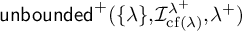backslash operatorname u n b o u n d e d Superscript plus Baseline left parenthesis StartSet lamda EndSet comma upper I Subscript backslash operatorname c f left parenthesis lamda right parenthesis Superscript lamda Super Superscript plus Superscript Baseline comma lamda Superscript plus Baseline right parenthesis