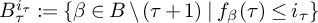 upper B Subscript tau Superscript i Super Subscript tau Superscript Baseline colon equals StartSet beta element of upper B divided by left parenthesis tau plus 1 right parenthesis vertical bar f Subscript beta Baseline left parenthesis tau right parenthesis less than or equals i Subscript tau Baseline EndSet