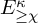 upper E Subscript greater than or equals chi Superscript kappa