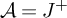 script upper A equals upper J Superscript plus