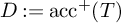 upper D colon equals backslash operatorname a c c Superscript plus Baseline left parenthesis upper T right parenthesis
