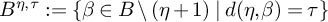 upper B Superscript eta comma tau Baseline colon equals StartSet beta element of upper B divided by left parenthesis eta plus 1 right parenthesis vertical bar d left parenthesis eta comma beta right parenthesis equals tau EndSet