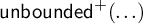 backslash operatorname u n b o u n d e d Superscript plus Baseline left parenthesis midline horizontal ellipsis right parenthesis