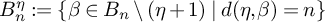 upper B Subscript n Superscript eta Baseline colon equals StartSet beta element of upper B Subscript n Baseline divided by left parenthesis eta plus 1 right parenthesis vertical bar d left parenthesis eta comma beta right parenthesis equals n EndSet