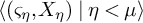 left angle bracket left parenthesis final sigma Subscript eta Baseline comma upper X Subscript eta Baseline right parenthesis vertical bar eta less than mu right angle bracket