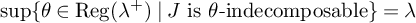 ModifyingBelow sup With left brace right brace theta element of backslash operatorname upper R e g left parenthesis lamda Superscript plus Baseline right parenthesis vertical bar upper J is theta minus indecomposable right brace equals lamda