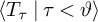 left angle bracket upper T Subscript tau Baseline vertical bar tau less than theta right angle bracket