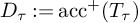 upper D Subscript tau Baseline colon equals backslash operatorname a c c Superscript plus Baseline left parenthesis upper T Subscript tau Baseline right parenthesis