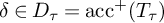 delta element of upper D Subscript tau Baseline equals backslash operatorname a c c Superscript plus Baseline left parenthesis upper T Subscript tau Baseline right parenthesis