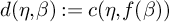 d left parenthesis eta comma beta right parenthesis colon equals c left parenthesis eta comma f left parenthesis beta right parenthesis right parenthesis