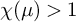 chi left parenthesis mu right parenthesis greater than 1