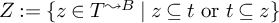 upper Z colon equals StartSet z element of upper T Superscript wave arrow pointing directly right upper B Baseline vertical bar z subset of or equal to t or t subset of or equal to z EndSet
