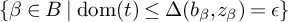 StartSet beta element of upper B vertical bar backslash operatorname d o m left parenthesis t right parenthesis less than or equals upper Delta left parenthesis b Subscript beta Baseline comma z Subscript beta Baseline right parenthesis equals epsilon EndSet