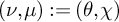 left parenthesis nu comma mu right parenthesis colon equals left parenthesis theta comma chi right parenthesis