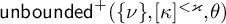 backslash operatorname u n b o u n d e d Superscript plus Baseline left parenthesis StartSet nu EndSet comma kappa Superscript less than kappa Baseline comma theta right parenthesis